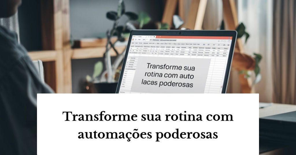 7 Automações Incríveis para Transformar Sua Rotina e Ganhar Horas de Produtividade